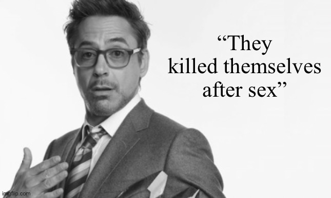 Stuff | “They killed themselves after sex” | image tagged in stuff | made w/ Imgflip meme maker
