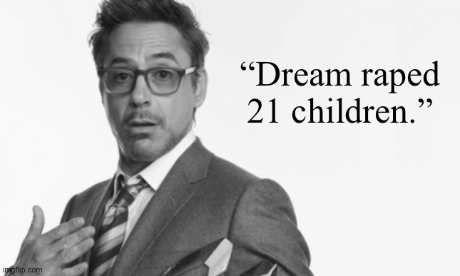 Stuff | “Dream raped 21 children.” | image tagged in stuff | made w/ Imgflip meme maker