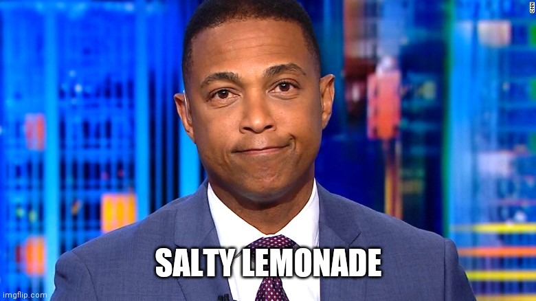 Don Lemon | SALTY LEMONADE | image tagged in don lemon | made w/ Imgflip meme maker