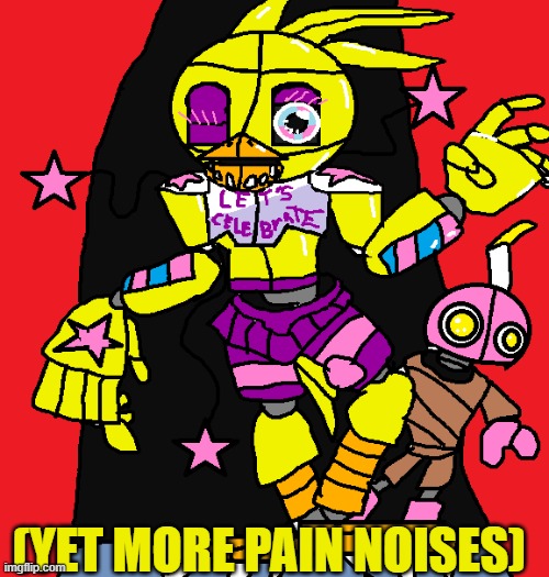 Showmaster Chica! P.S I'm scared. | (YET MORE PAIN NOISES) | image tagged in fnaf,chicken,it's showtime | made w/ Imgflip meme maker