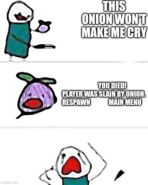 HD ONION MEME MINECRAFT CROSSOVER ? | THIS ONION WON'T MAKE ME CRY; YOU DIED!
   PLAYER WAS SLAIN BY ONION.
RESPAWN              MAIN MENU | image tagged in this onion won't make me cry,minecraft,crossover,that moment when you die in minecraft | made w/ Imgflip meme maker