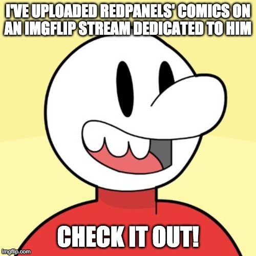 RedPanels is basically the predecessor to StoneToss. Here's the stream: imgflip.com/m/RedPanels | image tagged in follow,the,red,panels,stream | made w/ Imgflip meme maker
