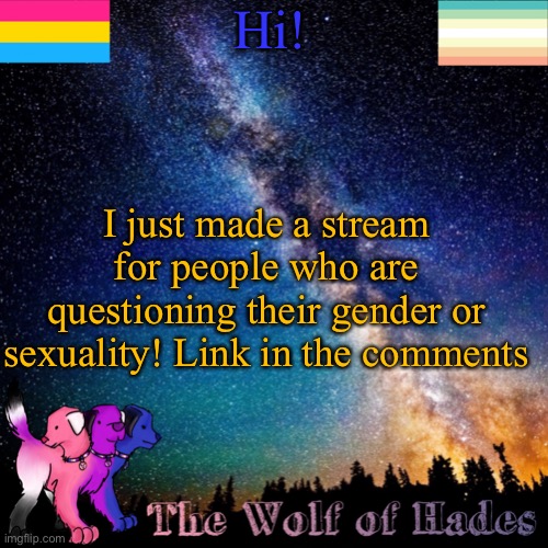 Hi! I just made a stream for people who are questioning their gender or sexuality! Link in the comments | image tagged in thewolfofhades announcement templete | made w/ Imgflip meme maker