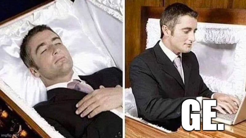 Cant Afford Funeral | GE. | image tagged in cant afford funeral | made w/ Imgflip meme maker