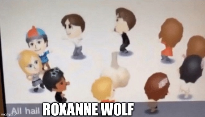 All hail roxanne wolf | ROXANNE WOLF | image tagged in all hail the garlic,roxanne | made w/ Imgflip meme maker