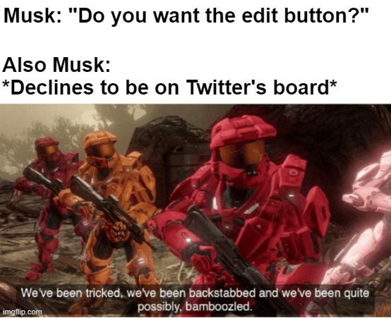 We have been tricked | Musk: "Do you want the edit button?"; Also Musk:
*Declines to be on Twitter's board* | image tagged in we have been tricked | made w/ Imgflip meme maker