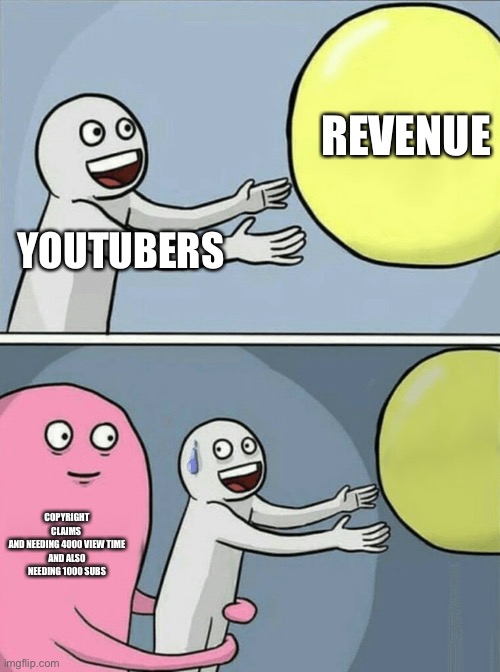 It’s it tho | REVENUE; YOUTUBERS; COPYRIGHT CLAIMS 
AND NEEDING 4000 VIEW TIME
AND ALSO NEEDING 1000 SUBS | image tagged in memes,running away balloon | made w/ Imgflip meme maker