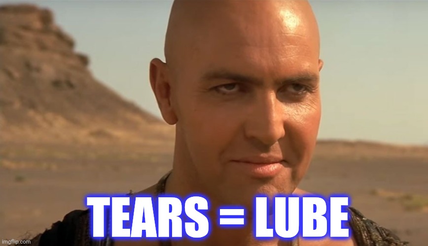 the mummy perv guy | TEARS = LUBE | image tagged in the mummy perv guy | made w/ Imgflip meme maker