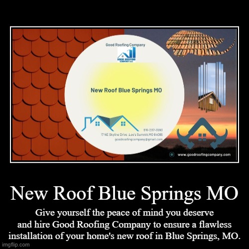 New Roof Blue Springs MO | Give yourself the peace of mind you deserve and hire Good Roofing Company to ensure a flawless installation of yo | image tagged in funny,demotivationals | made w/ Imgflip demotivational maker