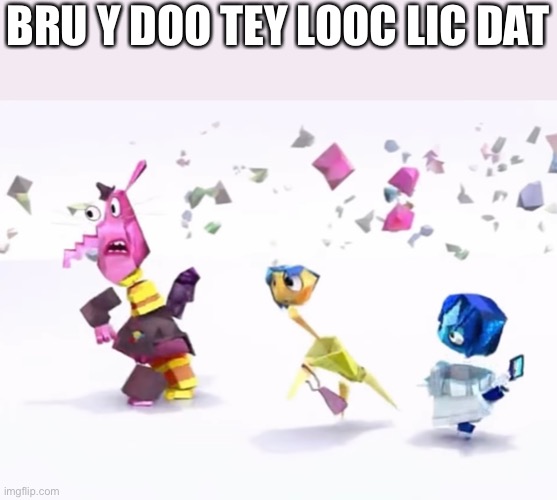 Part 4 coming soon | BRU Y DOO TEY LOOC LIC DAT | image tagged in inside out,wtf,rule 34,hentai,countryhumans | made w/ Imgflip meme maker