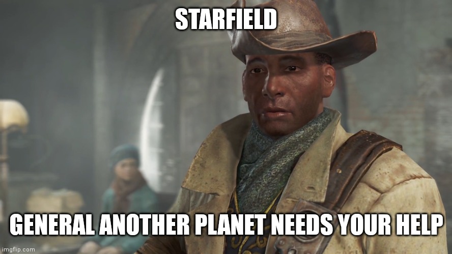 Starfield | STARFIELD; GENERAL ANOTHER PLANET NEEDS YOUR HELP | image tagged in preston garvey - fallout 4 | made w/ Imgflip meme maker
