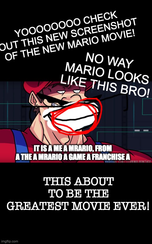 A revolutionary discovery! | YOOOOOOOO CHECK OUT THIS NEW SCREENSHOT OF THE NEW MARIO MOVIE! NO WAY MARIO LOOKS LIKE THIS BRO! IT IS A ME A MRARIO, FROM A THE A MRARIO A GAME A FRANCHISE A; THIS ABOUT TO BE THE GREATEST MOVIE EVER! | image tagged in mario i am four parallel universes ahead of you,memes,funny,nintendo | made w/ Imgflip meme maker