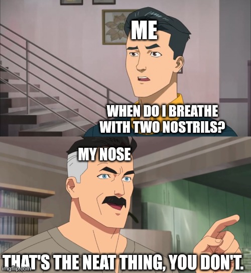 Trying to breathe with two nostrils |  ME; WHEN DO I BREATHE WITH TWO NOSTRILS? MY NOSE; THAT'S THE NEAT THING, YOU DON'T. | image tagged in that's the neat part you don't,nostril,nose,nose pick | made w/ Imgflip meme maker