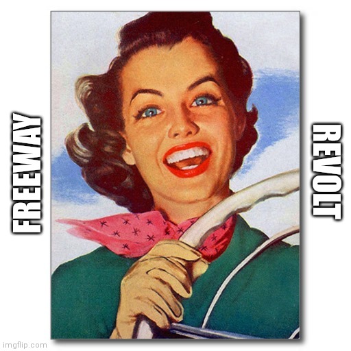 Vintage '50s woman driver | FREEWAY REVOLT | image tagged in vintage '50s woman driver | made w/ Imgflip meme maker