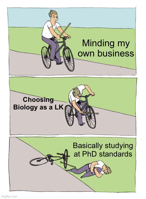Bike Fall Meme | Minding my own business; Choosing Biology as a LK; Basically studying at PhD standards | image tagged in memes,bike fall | made w/ Imgflip meme maker