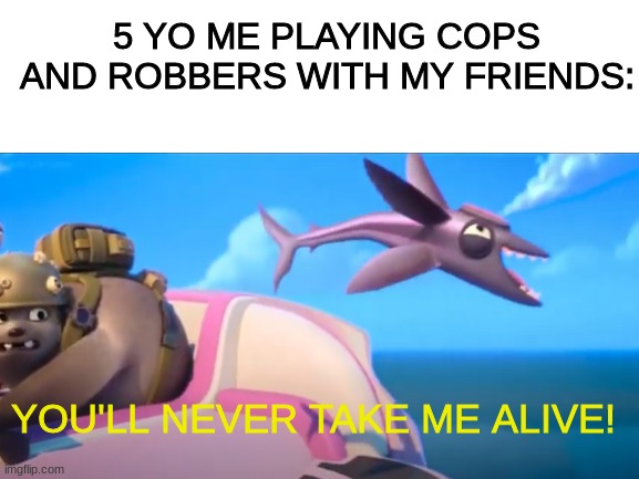 From Seal Team (2021) | 5 YO ME PLAYING COPS AND ROBBERS WITH MY FRIENDS:; YOU'LL NEVER TAKE ME ALIVE! | image tagged in fish,movie,young,seal | made w/ Imgflip meme maker