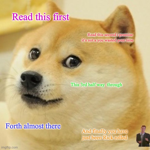 Doge Meme | Read this first; Read this second i promise it’s not a you wasted your time; This 3rd half way  through; Forth almost there; And finally you have just been Rick rolled | image tagged in memes,doge | made w/ Imgflip meme maker