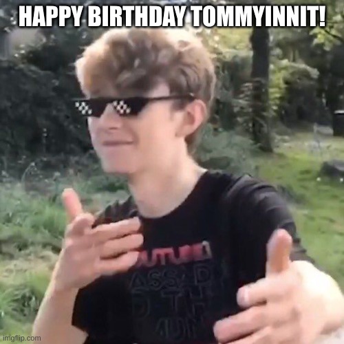 Tommyinnit | HAPPY BIRTHDAY TOMMYINNIT! | image tagged in tommyinnit | made w/ Imgflip meme maker