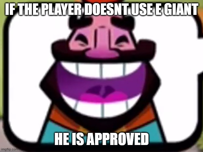 Cr king approves non e giant users | IF THE PLAYER DOESNT USE E GIANT; HE IS APPROVED | image tagged in clash royale king laughing | made w/ Imgflip meme maker