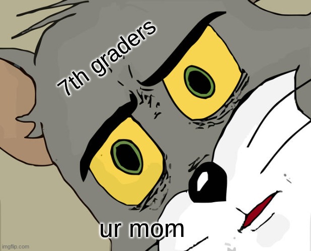 7th graders be like part 2: | 7th graders; ur mom | image tagged in memes,unsettled tom | made w/ Imgflip meme maker