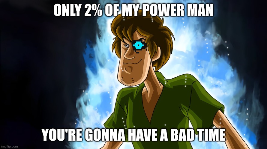 Sans Shaggy | ONLY 2% OF MY POWER MAN; YOU'RE GONNA HAVE A BAD TIME | image tagged in ultra instinct shaggy | made w/ Imgflip meme maker
