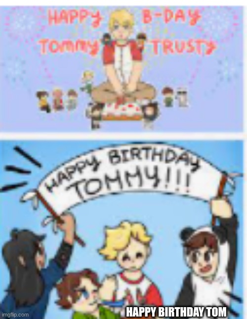 tommyinnit | HAPPY BIRTHDAY TOM | image tagged in tommyinnit | made w/ Imgflip meme maker