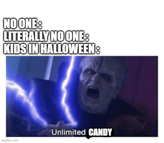 ah yes, unlimited candy |  NO ONE : 
LITERALLY NO ONE :
KIDS IN HALLOWEEN :; CANDY | image tagged in unlimited power,so true memes,true,kids,halloween | made w/ Imgflip meme maker