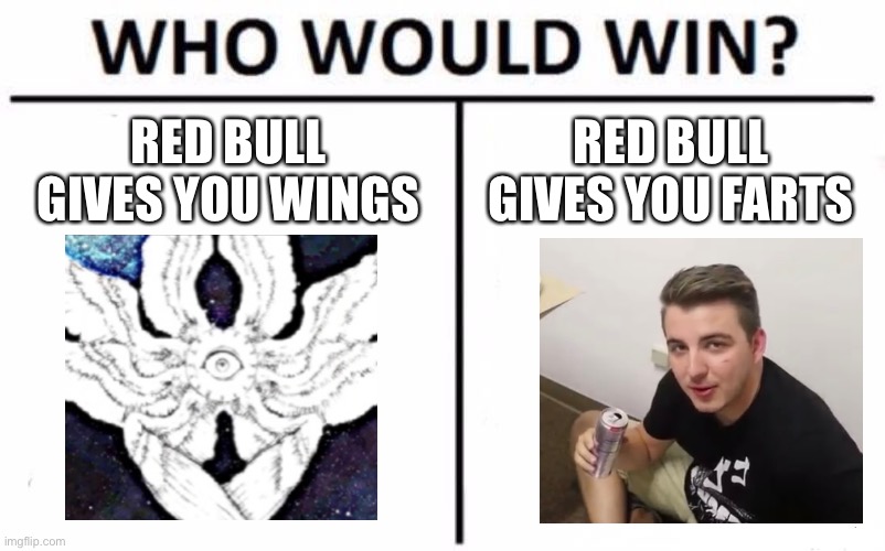 Redbull |  RED BULL GIVES YOU WINGS; RED BULL GIVES YOU FARTS | image tagged in memes,who would win,funny,redbull,farts,mrbeast | made w/ Imgflip meme maker