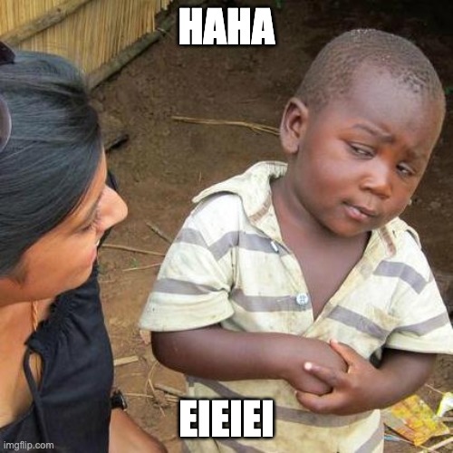 Third World Skeptical Kid Meme | HAHA; EIEIEI | image tagged in memes,third world skeptical kid | made w/ Imgflip meme maker