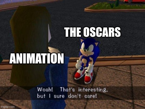 Well, it IS true... | THE OSCARS; ANIMATION | image tagged in woah that's interesting but i sure dont care,animation,the oscars | made w/ Imgflip meme maker