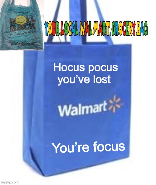 Hocus pocus you’ve lost; You’re focus | image tagged in grocery bag temp 2 | made w/ Imgflip meme maker