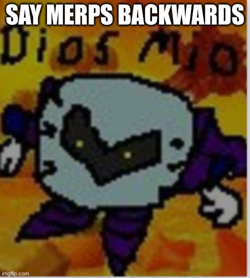 dios mio meta knight | SAY MERPS BACKWARDS | image tagged in dios mio meta knight | made w/ Imgflip meme maker