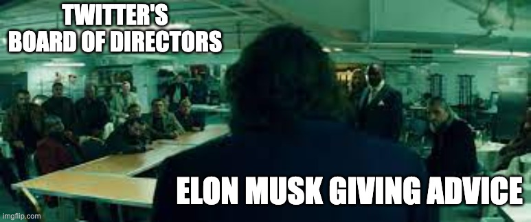 Elon Musk advises Twitter Board of Directors | TWITTER'S BOARD OF DIRECTORS; ELON MUSK GIVING ADVICE | image tagged in joker enters mob meeting | made w/ Imgflip meme maker