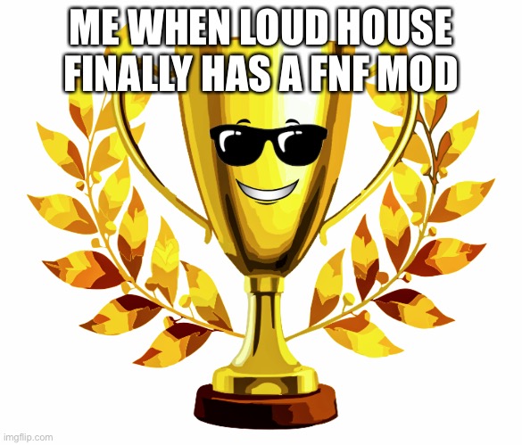 loud house fnf mod is out now |  ME WHEN LOUD HOUSE FINALLY HAS A FNF MOD | image tagged in you win,the loud house,loud house,fnf | made w/ Imgflip meme maker