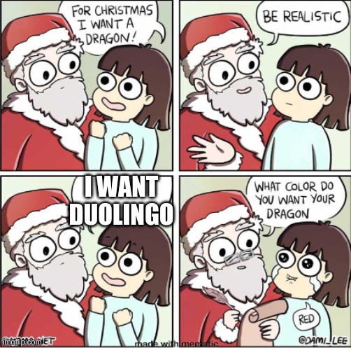 Never download Duolingo | I WANT DUOLINGO | image tagged in what do you want for christmas | made w/ Imgflip meme maker