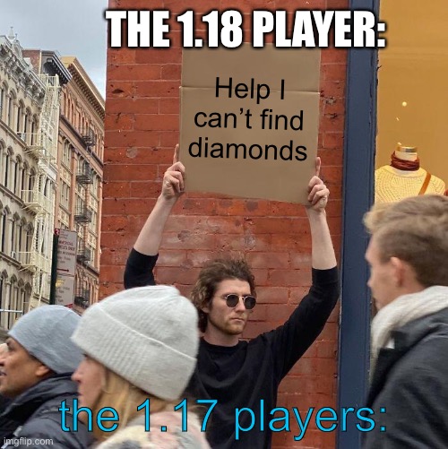 1.18 be like: | THE 1.18 PLAYER:; Help I can’t find diamonds; the 1.17 players: | image tagged in memes,guy holding cardboard sign | made w/ Imgflip meme maker