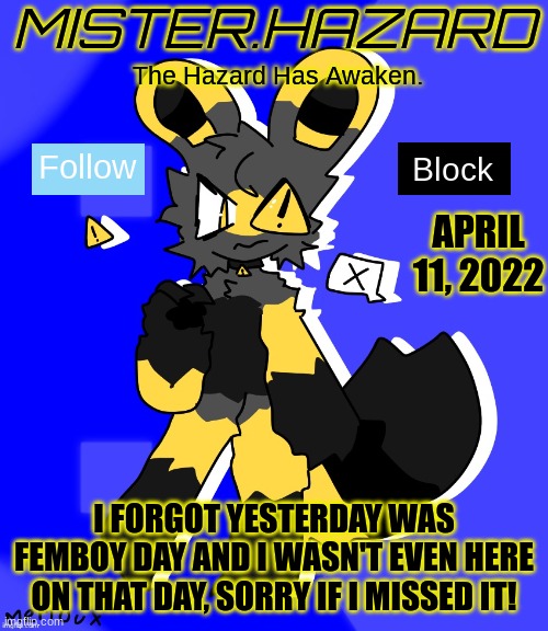 I missed it! | APRIL 11, 2022; I FORGOT YESTERDAY WAS FEMBOY DAY AND I WASN'T EVEN HERE ON THAT DAY, SORRY IF I MISSED IT! | image tagged in mister hazard announcement template | made w/ Imgflip meme maker