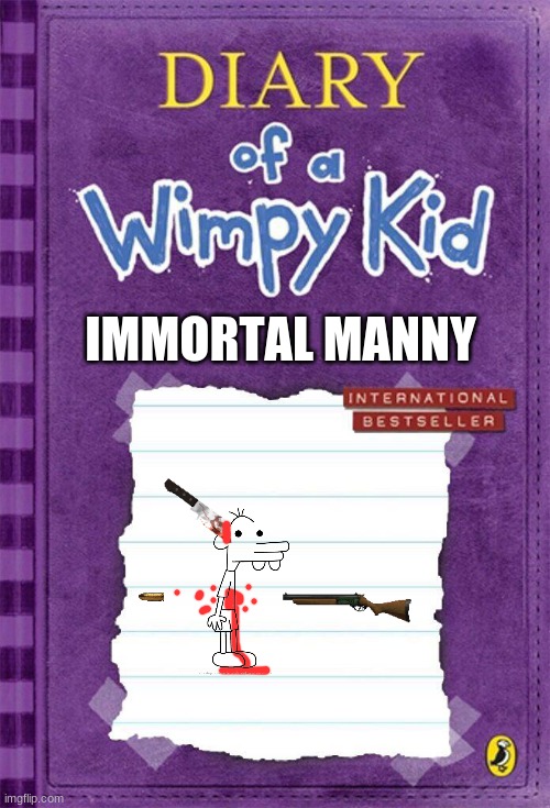 Diary of a Wimpy Kid Cover Template | IMMORTAL MANNY | image tagged in diary of a wimpy kid cover template | made w/ Imgflip meme maker