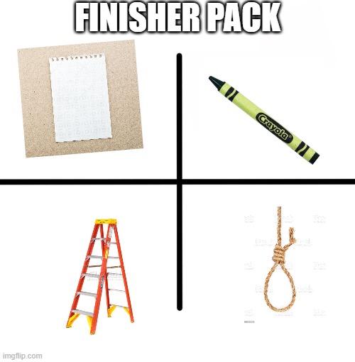 Don't start anything you can't finish | FINISHER PACK | image tagged in memes,blank starter pack | made w/ Imgflip meme maker