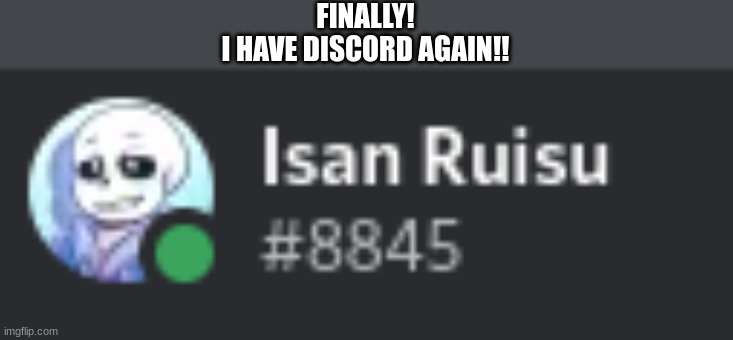 Friend me if you want, idc | FINALLY!
I HAVE DISCORD AGAIN!! | made w/ Imgflip meme maker