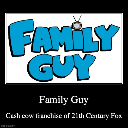 Family Guy | image tagged in demotivationals,family guy,cash cow | made w/ Imgflip demotivational maker