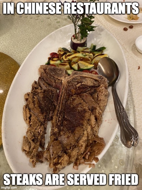 T-Bone Steak | IN CHINESE RESTAURANTS; STEAKS ARE SERVED FRIED | image tagged in steak,memes,food,restaurants | made w/ Imgflip meme maker
