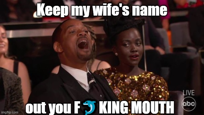 Will Smith Yelling | Keep my wife's name out you F?KING MOUTH | image tagged in will smith yelling | made w/ Imgflip meme maker