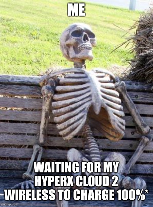 Waiting Skeleton Meme | ME; WAITING FOR MY HYPERX CLOUD 2 WIRELESS TO CHARGE 100%* | image tagged in memes,waiting skeleton,HyperX | made w/ Imgflip meme maker