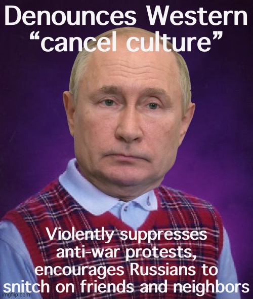 Putin reaches deep into the Russian dictator playbook and finds… Stalinism! #CancelCulture on steroids! | Denounces Western “cancel culture”; Violently suppresses anti-war protests, encourages Russians to snitch on friends and neighbors | image tagged in bad luck putin,stalin,stalinism,joseph stalin,vladimir putin,putin | made w/ Imgflip meme maker