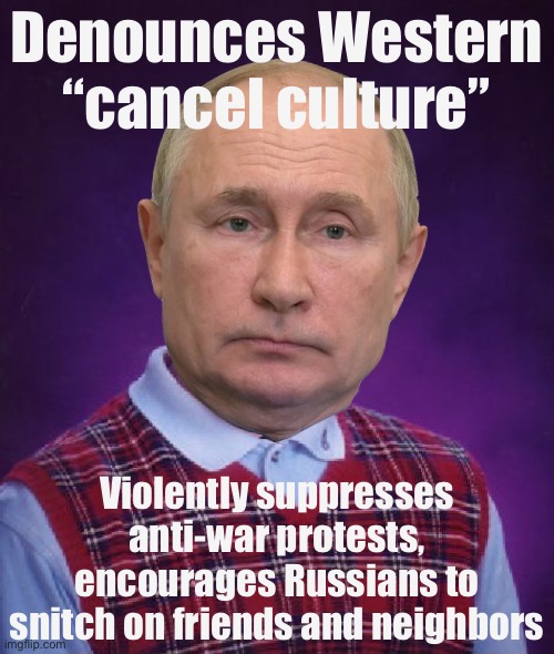 “Western Cancel Culture weak! Stalinism best!” —Vladimir Putin, free speech hypocrite | Denounces Western “cancel culture”; Violently suppresses anti-war protests, encourages Russians to snitch on friends and neighbors | image tagged in cancel culture,vladimir putin,putin,hypocrisy,hypocrite,free speech | made w/ Imgflip meme maker