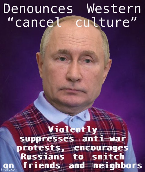 Putin reaches deep into the Russian dictator playbook and finds… Stalinism! #CancelCulture on steroids! | Denounces Western “cancel culture”; Violently suppresses anti-war protests, encourages Russians to snitch on friends and neighbors | image tagged in bad luck putin,cancel culture,russia,free speech,vladimir putin,putin | made w/ Imgflip meme maker