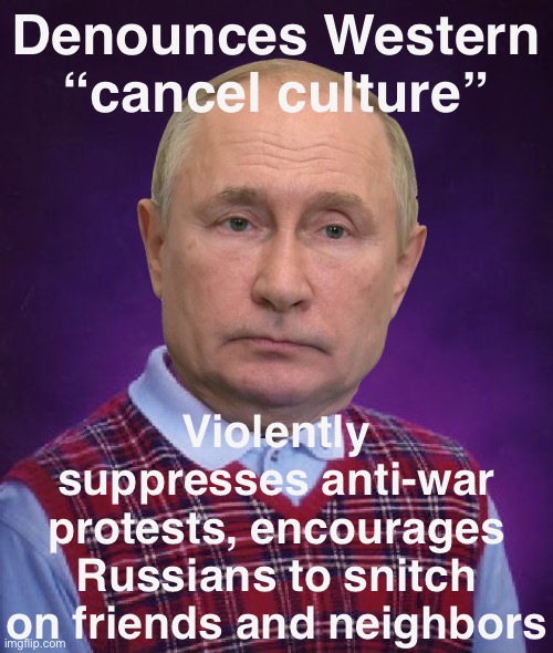 Stalinism: The Original Cancel Culture | Denounces Western “cancel culture”; Violently suppresses anti-war protests, encourages Russians to snitch on friends and neighbors | image tagged in bad luck putin | made w/ Imgflip meme maker