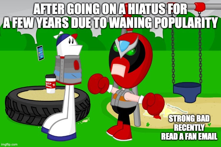 Homestar Runner's Comeback | AFTER GOING ON A HIATUS FOR A FEW YEARS DUE TO WANING POPULARITY; STRONG BAD RECENTLY READ A FAN EMAIL | image tagged in memes,homestar runner,strong bad | made w/ Imgflip meme maker