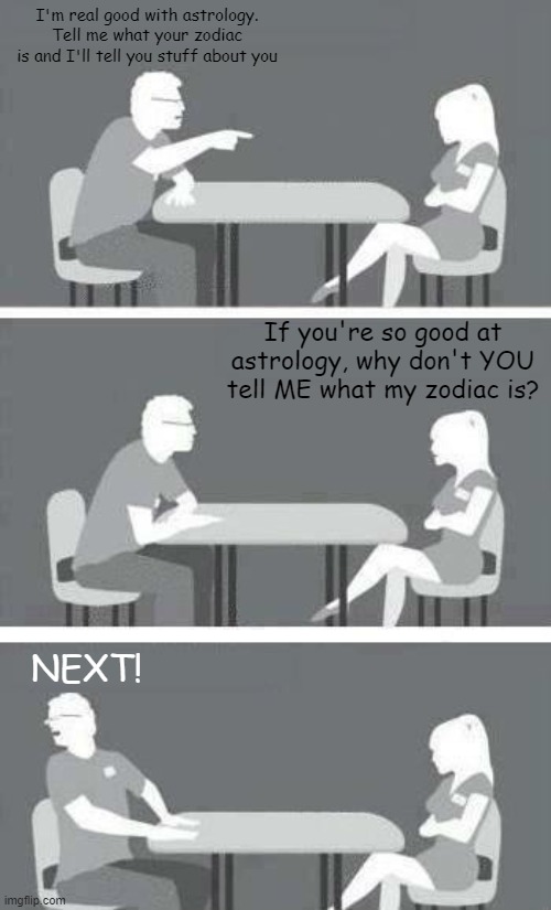 I guess it wasn't...<removes shades>...in the stars | I'm real good with astrology. Tell me what your zodiac is and I'll tell you stuff about you; If you're so good at astrology, why don't YOU tell ME what my zodiac is? NEXT! | image tagged in speed-date | made w/ Imgflip meme maker